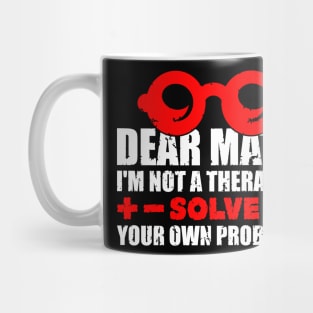 Dear math. I’m not a therapist. Solve your own problems. Mug